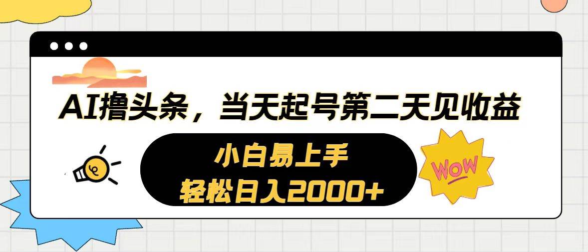 AI撸头条，当天起号，第二天见收益。轻松日入2000+-艾莉资源