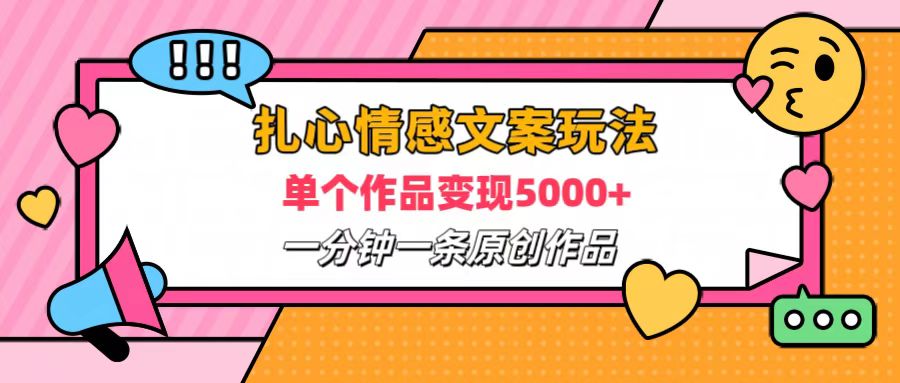 扎心情感文案玩法，单个作品变现6000+，一分钟一条原创作品，流量爆炸-艾莉资源