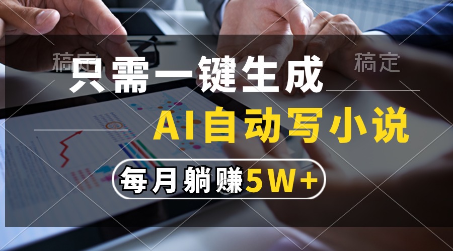 只需一键生成，AI自动写小说，每月躺赚5w+-艾莉资源