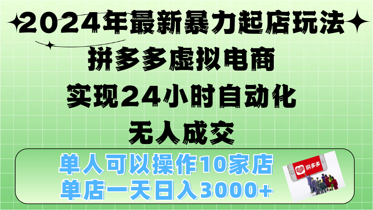2024年最新暴力起店玩法，拼多多虚拟电商，实现24小时自动化无人成交，单人可以操作10家店，单店日入3000+-艾莉资源