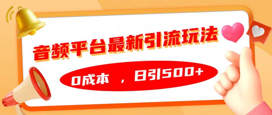 音频平台最新引流玩法，日引500+，0成本-艾莉资源