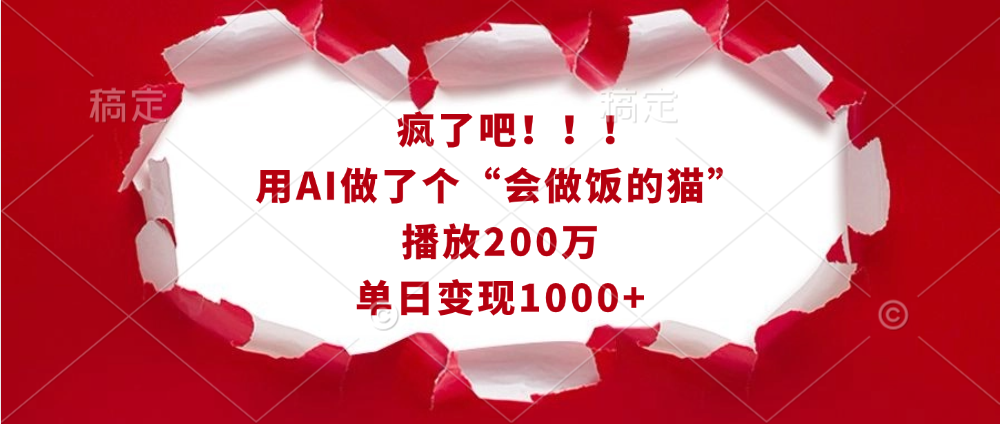疯了吧！！！用AI做了个“会做饭的猫”，播放200万，单日变现1000+-艾莉资源