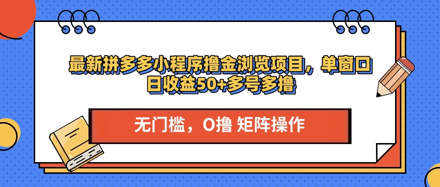 最新拼多多小程序撸金浏览项目，单窗口日收益50+多号多撸-艾莉资源