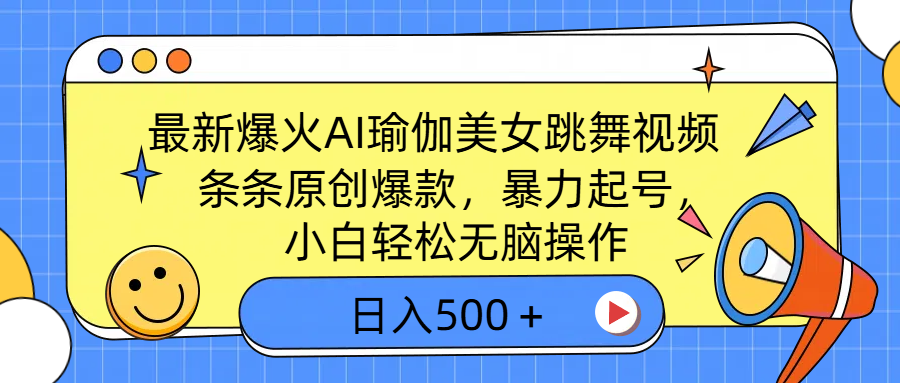 最新爆火AI瑜伽美女跳舞视频，3分钟1条，条条原创爆款，暴力起号，小白轻松无脑操作，日入500＋-艾莉资源