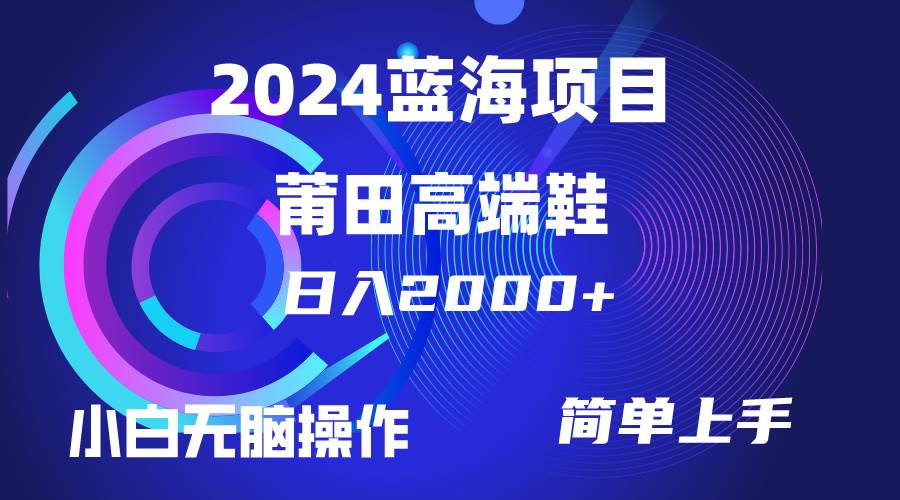 每天两小时日入2000+，卖莆田高端鞋，小白也能轻松掌握，简单无脑操作…-艾莉资源