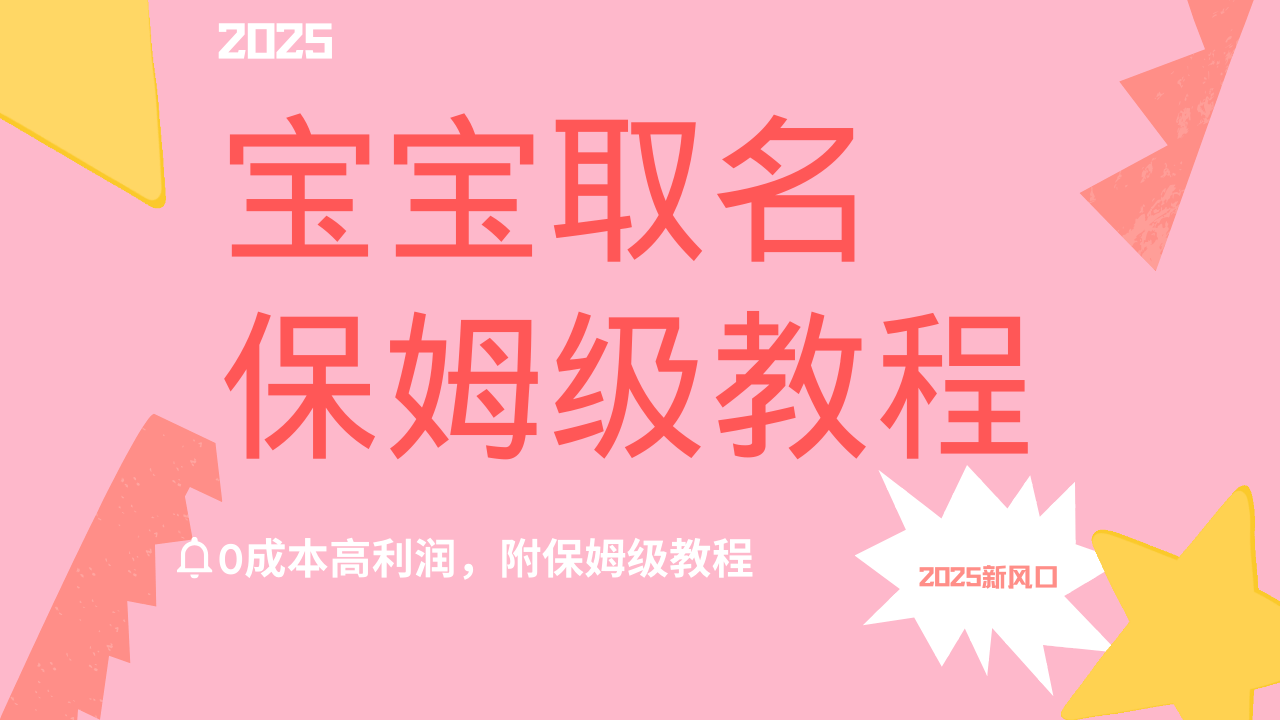 2025新风口项目宝宝取名，0成本高利润，附保姆级教程，月入过万不是梦-艾莉资源