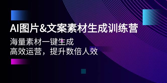 AI图片文案素材生成训练营，海量素材一键生成 高效运营 提升数倍人效-艾莉资源