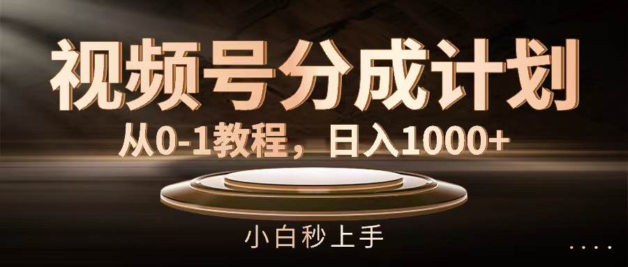 视频号分成计划，从0-1教程，日入1000+-艾莉资源