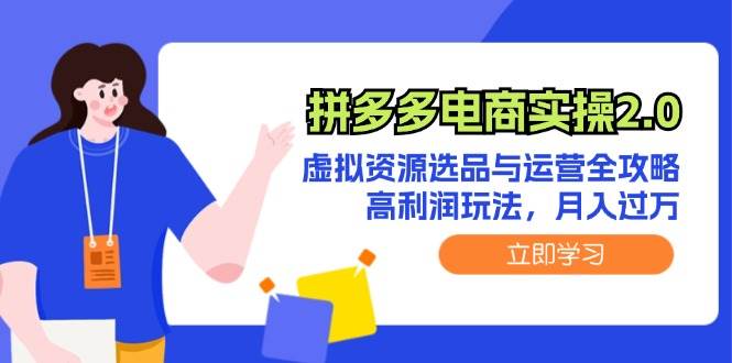 拼多多电商实操2.0：虚拟资源选品与运营全攻略，高利润玩法，月入过万-艾莉资源