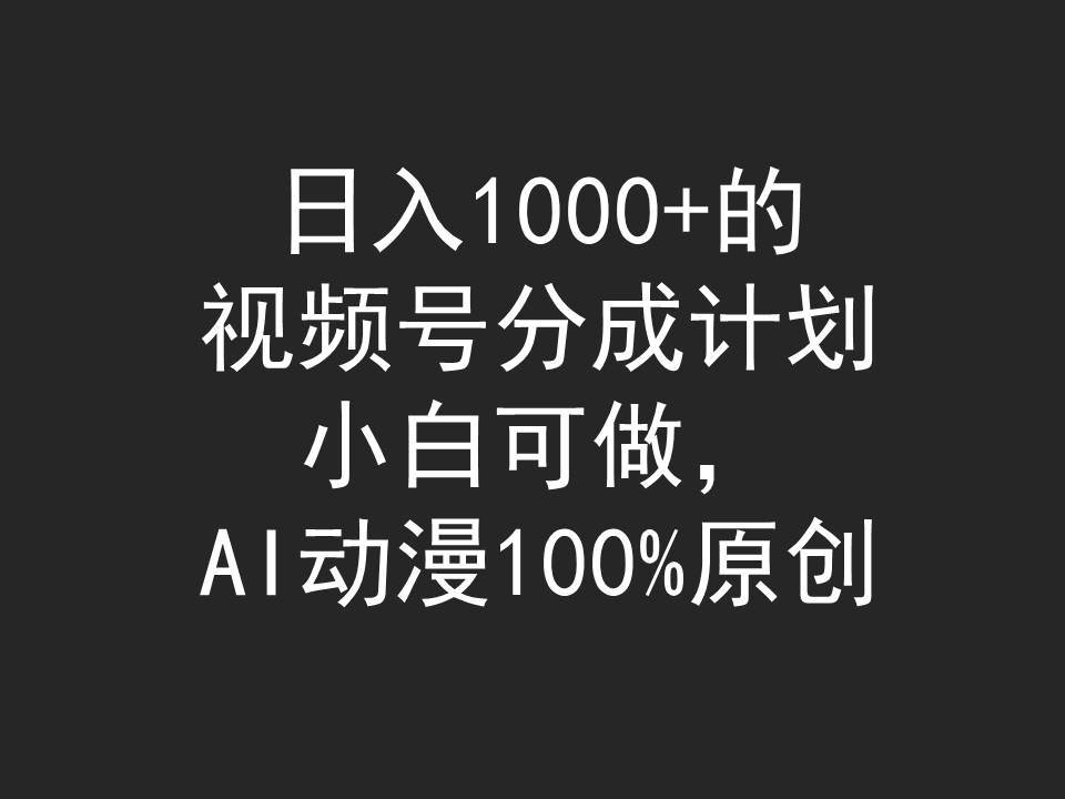 日入1000+的视频号分成计划，小白可做，AI动漫100%原创-艾莉资源