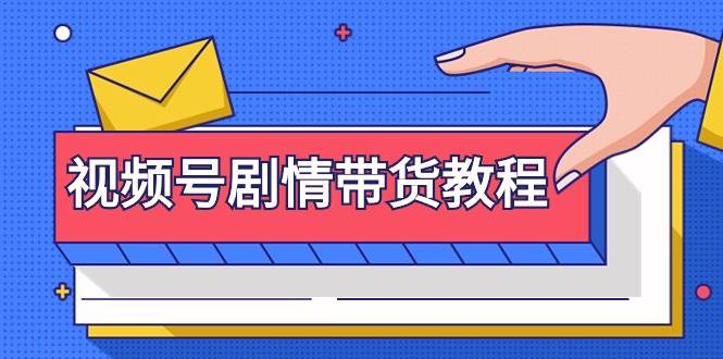 视频号剧情带货教程：注册视频号-找剧情视频-剪辑-修改剧情-去重/等等-艾莉资源