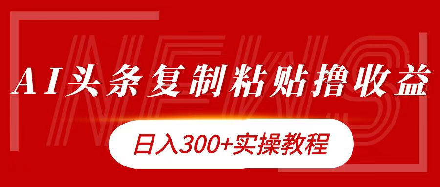 今日头条复制粘贴撸金日入300+-艾莉资源