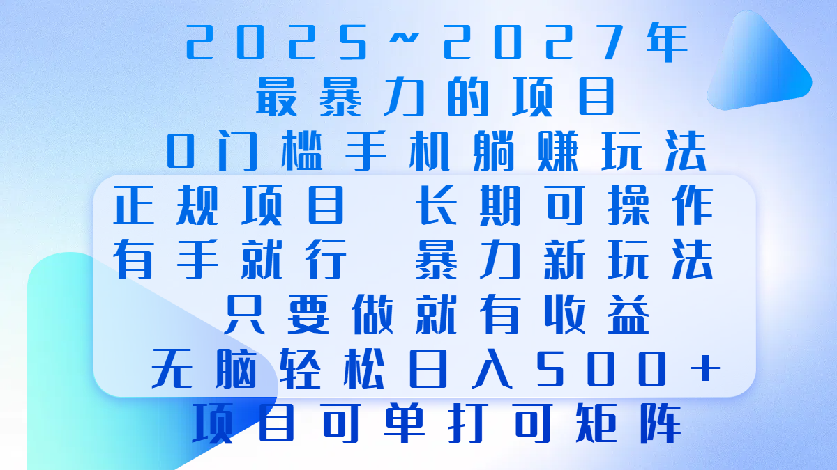 2025年~2027最暴力的项目，0门槛手机躺赚项目，长期可操作，正规项目，暴力玩法，有手就行，只要做当天就有收益，无脑轻松日500+，项目可单打可矩阵-艾莉资源
