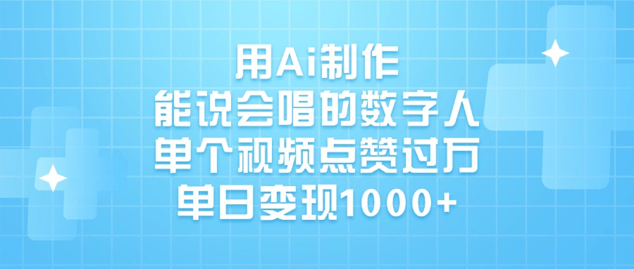 用Ai制作能说会唱的数字人，单个视频点赞过万，单日变现1000+-艾莉资源
