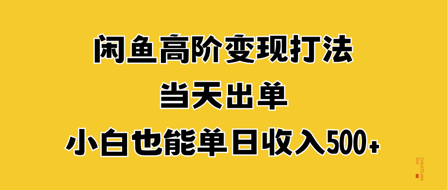 闲鱼高阶变现打法，当天出单，小白也能单日收入500+-艾莉资源