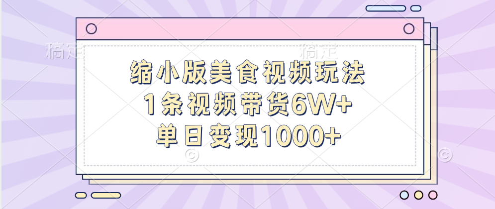 缩小版美食视频玩法，1条视频带货6W+，单日变现1000+-艾莉资源