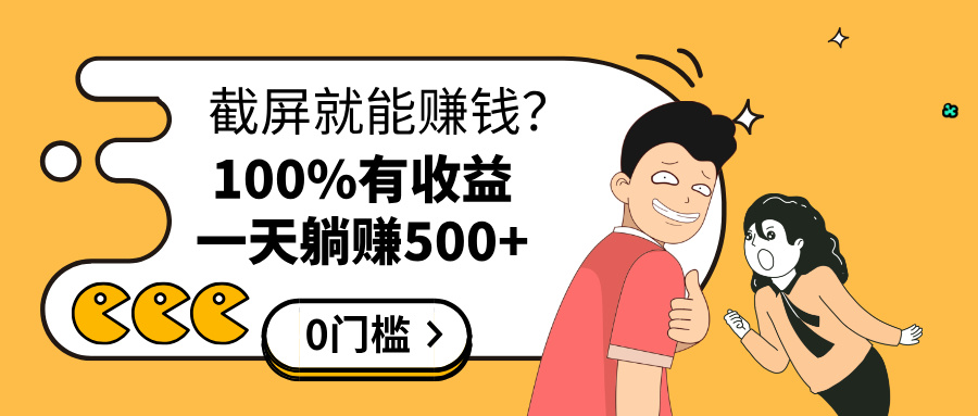 截屏就能赚钱？0门槛，只要做，100%有收益的一个项目，一天躺赚500+-艾莉资源