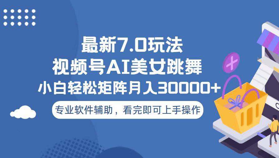 视频号最新7.0玩法，当天起号小白也能轻松月入30000+看完即可上手操作-艾莉资源