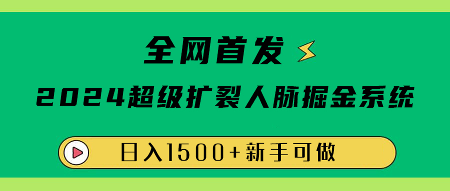全网首发：2024超级扩列，人脉掘金系统，日入1500+-艾莉资源