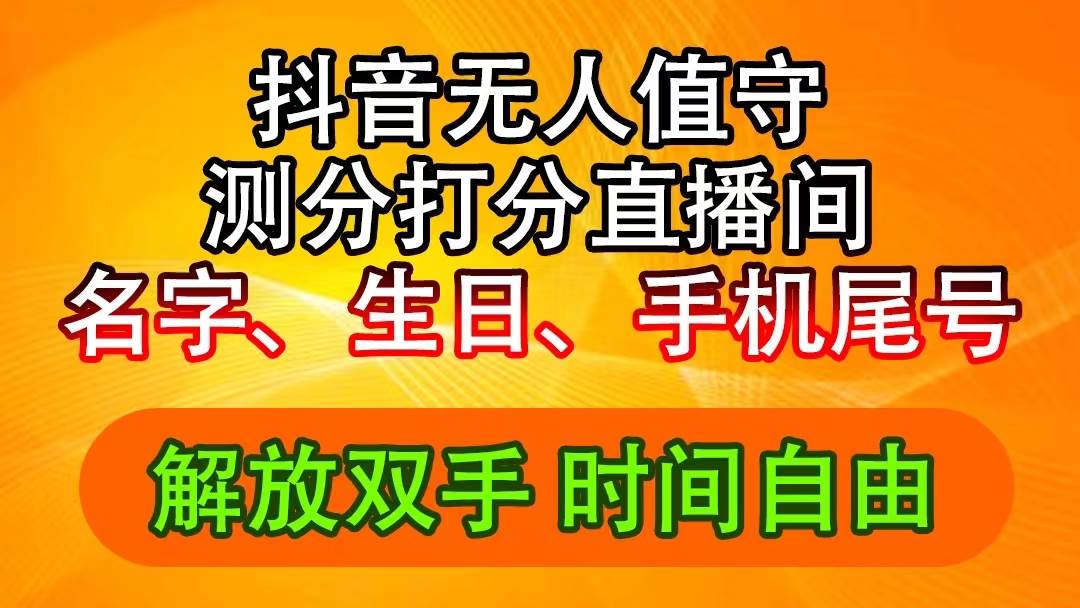 抖音撸音浪最新玩法，名字生日尾号打分测分无人直播，日入2500+-艾莉资源