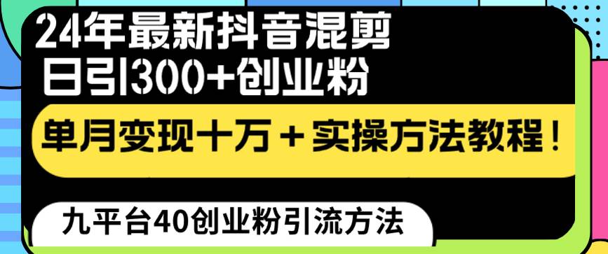 24年最新抖音混剪日引300+创业粉“割韭菜”单月变现十万+实操教程！-艾莉资源