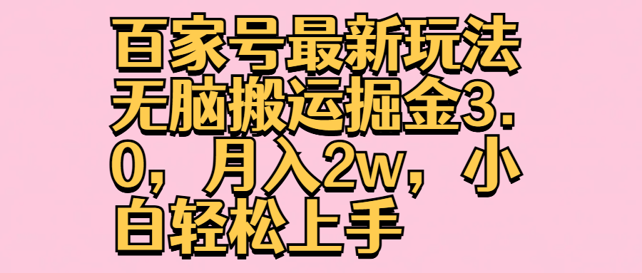 百家号最新玩法无脑搬运掘金3.0，月入2w，小白轻松上手-艾莉资源