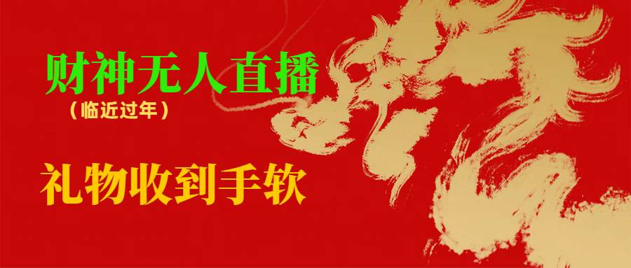 临近年节，抖快等平台必火的项目，财神爷无人直播间，礼物收到手软-艾莉资源