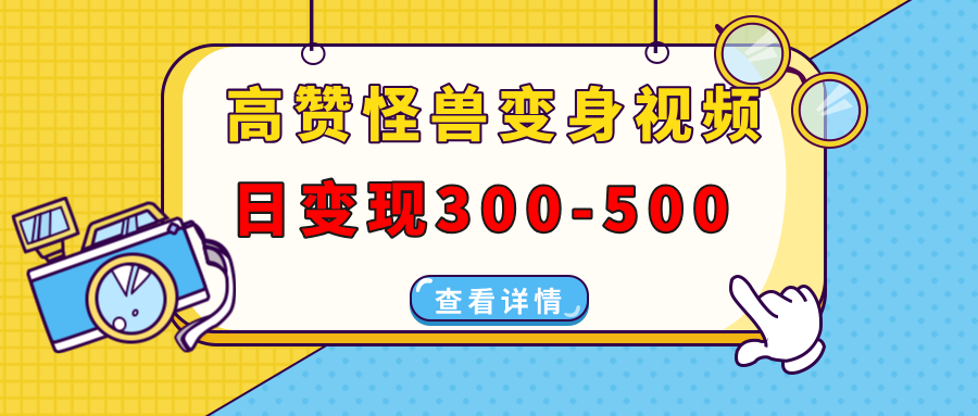 高赞怪兽变身视频制作，日变现300-500，多平台发布（抖音、视频号、小红书-艾莉资源