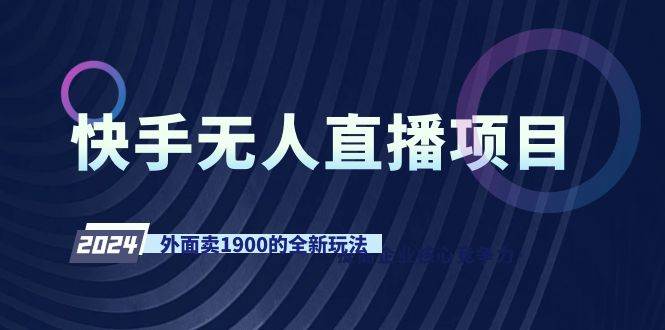 快手无人直播项目，外面卖1900的全新玩法-艾莉资源