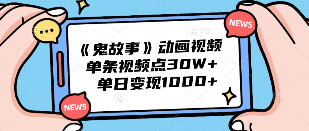 《鬼故事》动画视频，单条视频点赞30W+，单日变现1000+-艾莉资源
