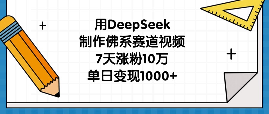用DeepSeek制作佛系赛道视频，7天涨粉10万，单日变现1000+-艾莉资源