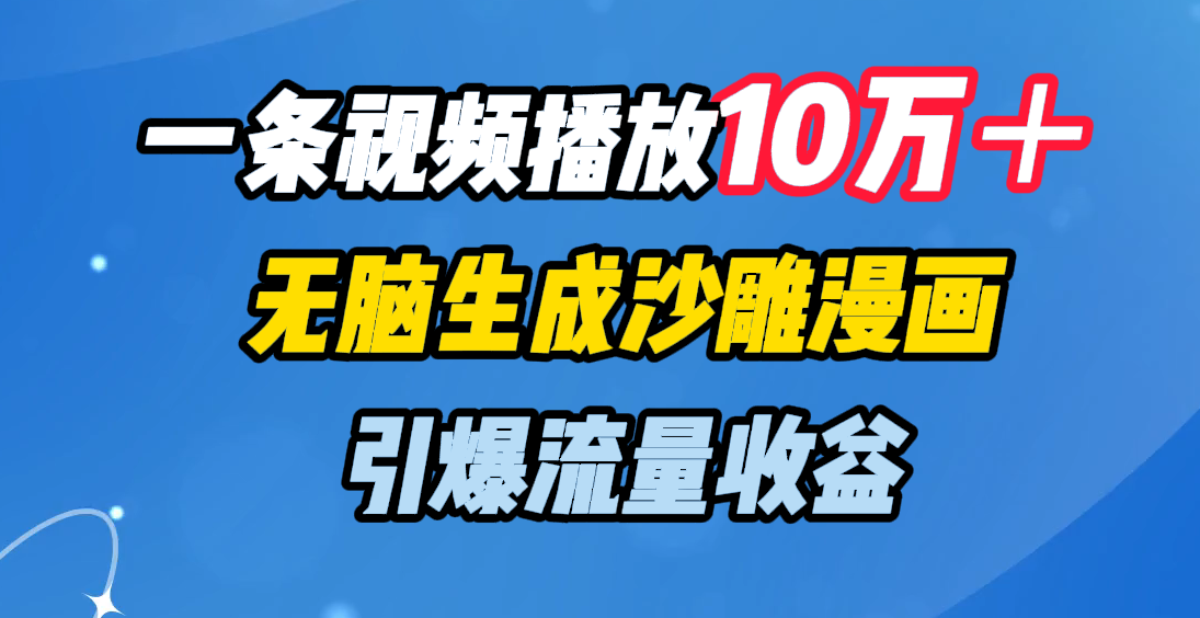 一条视频播放10万＋，无脑生成沙雕漫画，引爆流量收益-艾莉资源