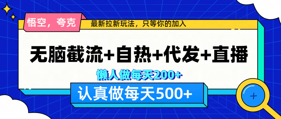 悟空、夸克拉新，无脑截流+自热+代发+直播，日入500+-艾莉资源