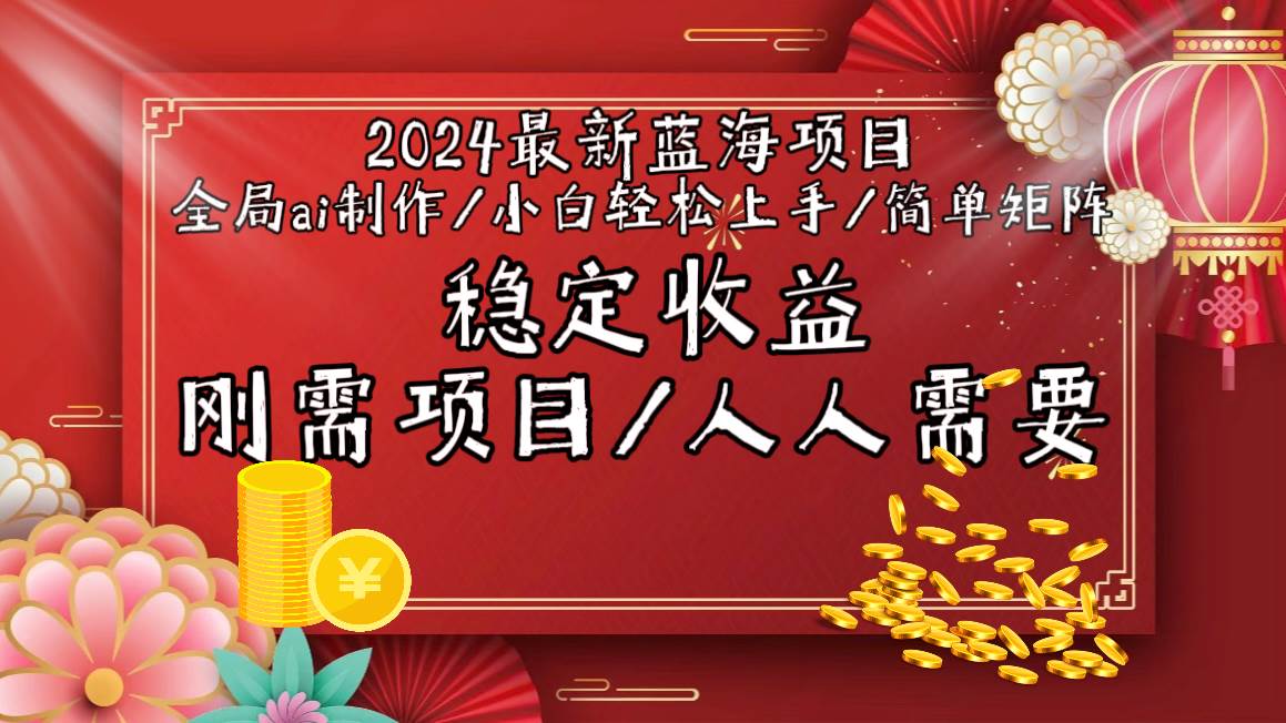 2024最新蓝海项目全局ai制作视频，小白轻松上手，简单矩阵，收入稳定-艾莉资源
