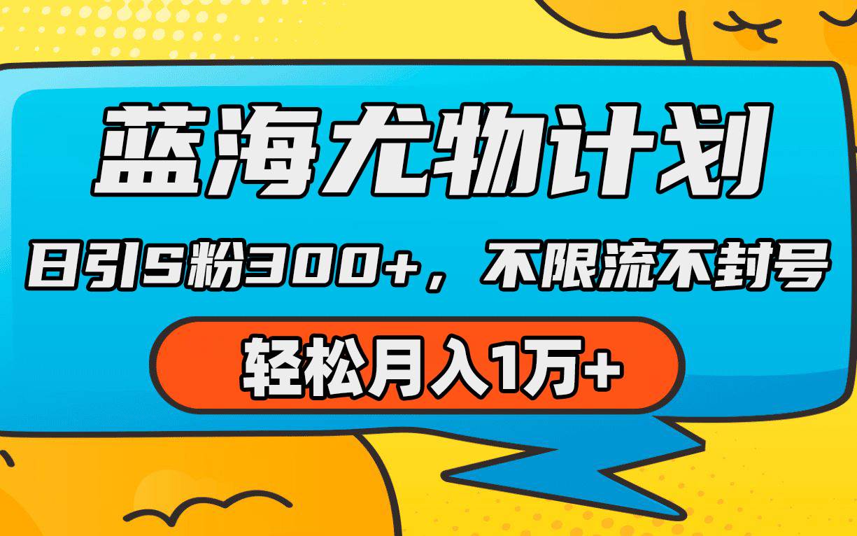 蓝海尤物计划，AI重绘美女视频，日引s粉300+，不限流不封号，轻松月入1万+-艾莉资源