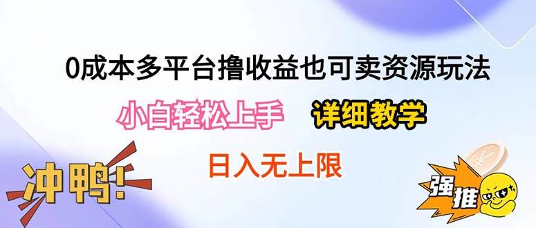 0成本多平台撸收益也可卖资源玩法，小白轻松上手。详细教学日入500+附资源-艾莉资源