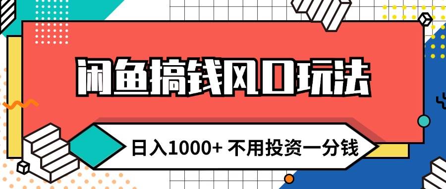 闲鱼搞钱风口玩法 日入1000+ 不用投资一分钱 新手小白轻松上手-艾莉资源