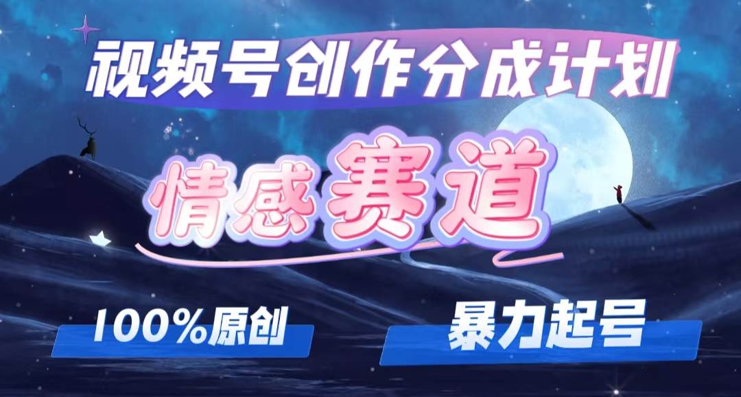 详解视频号创作者分成项目之情感赛道，暴力起号，可同步多平台，实现睡…-艾莉资源