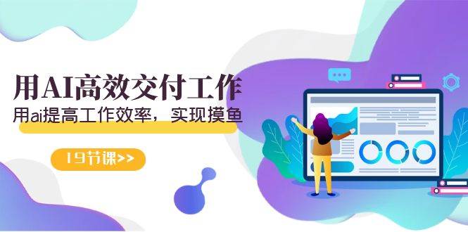 天选 打工人-用AI高效交付工作，用ai提高工作效率，实现摸鱼（19节视频课）-艾莉资源