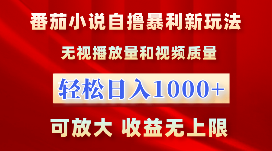 最新番茄小说自撸暴利新玩法！无视播放量，轻松日入1000+，可放大，收益无上限！-艾莉资源