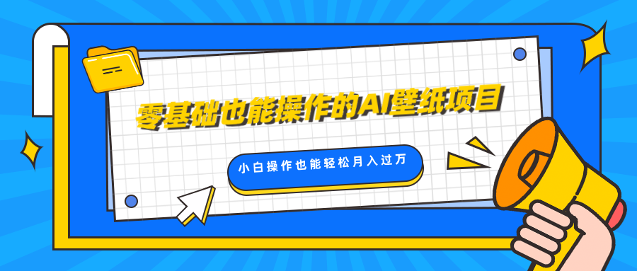 零基础也能操作的AI壁纸项目，轻松复制爆款，0基础小白操作也能轻松月入过万-艾莉资源