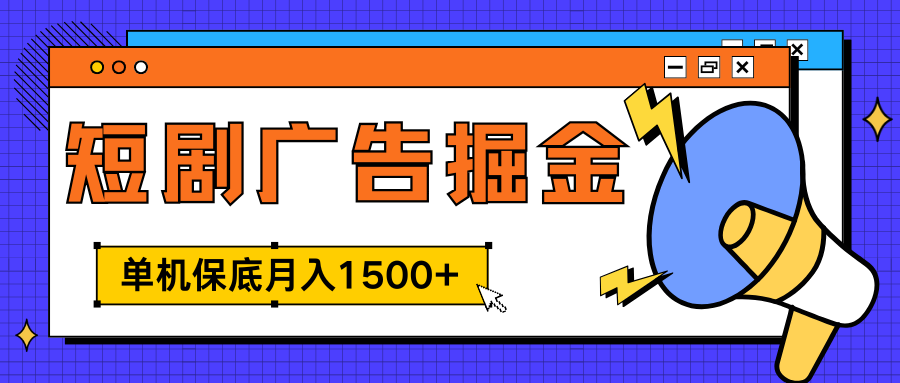独家短剧广告掘金，单机保底月入1500+， 每天耗时2-4小时，可放大矩阵适合小白-艾莉资源