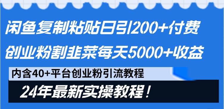 闲鱼复制粘贴日引200+付费创业粉，割韭菜日稳定5000+收益，24年最新教程！-艾莉资源