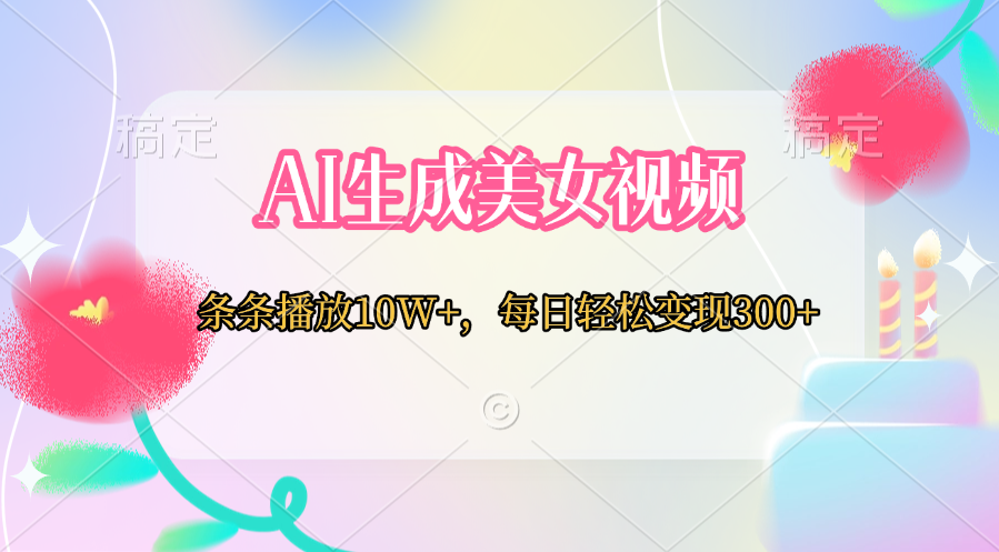 AI生成美女视频  条条播放10W+，每日轻松变现300+-艾莉资源