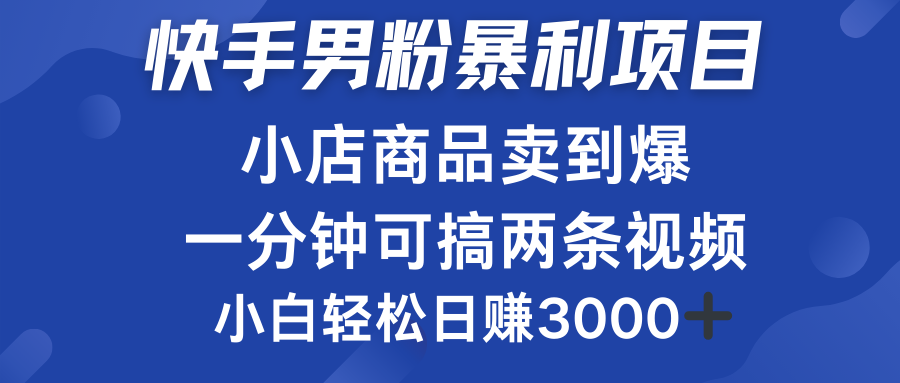快手男粉必做项目，小店商品简直卖到爆，小白轻松也可日赚3000＋-艾莉资源