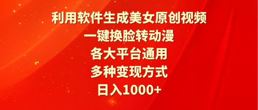 利用软件生成美女原创视频，一键换脸转动漫，各大平台通用，多种变现方式-艾莉资源