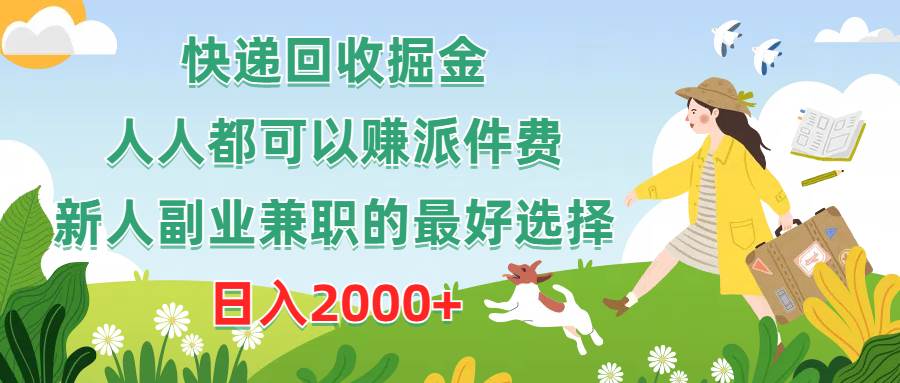 快递回收掘金，人人都可以赚派件费，新人副业兼职的最好选择，日入2000+-艾莉资源