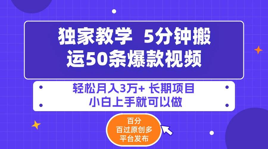 5分钟搬运50条爆款视频!百分 百过原创，多平台发布，轻松月入3万+ 长期…-艾莉资源