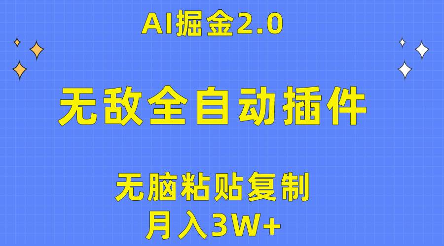 无敌全自动插件！AI掘金2.0，无脑粘贴复制矩阵操作，月入3W+-艾莉资源
