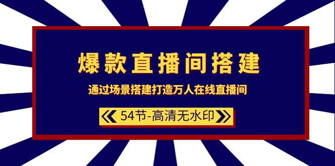 爆款直播间-搭建：通过场景搭建-打造万人在线直播间（54节-高清无水印）-艾莉资源